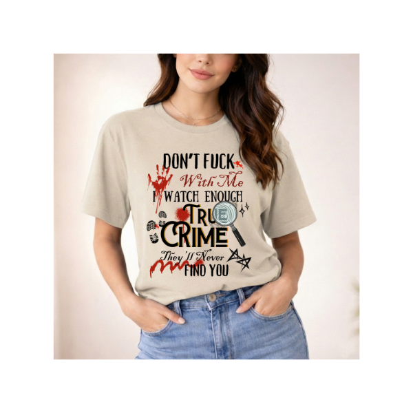 True Crime "Don't F*** With Me I Watch Enough True Crime" Graphic T-Shirt