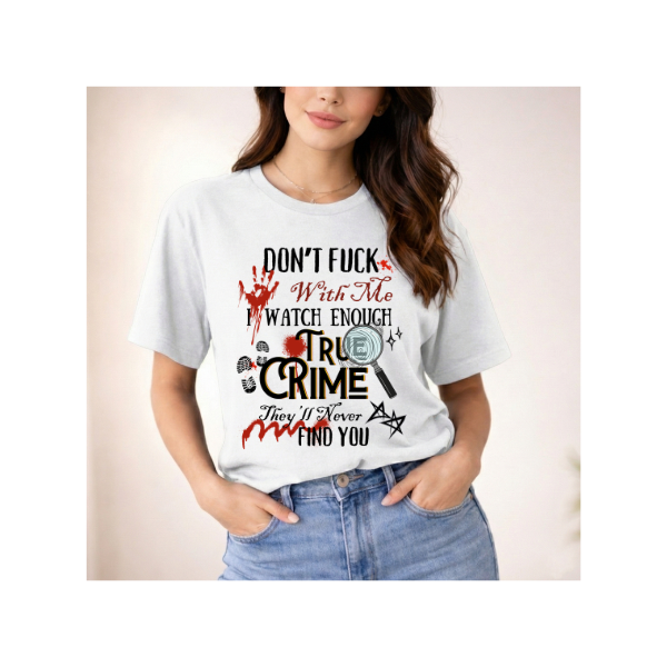 True Crime "Don't F*** With Me I Watch Enough True Crime" Graphic T-Shirt