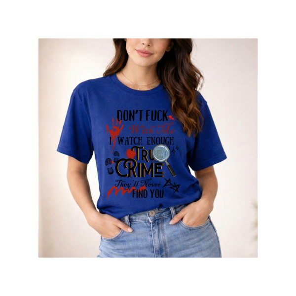 True Crime "Don't F*** With Me I Watch Enough True Crime" Graphic T-Shirt