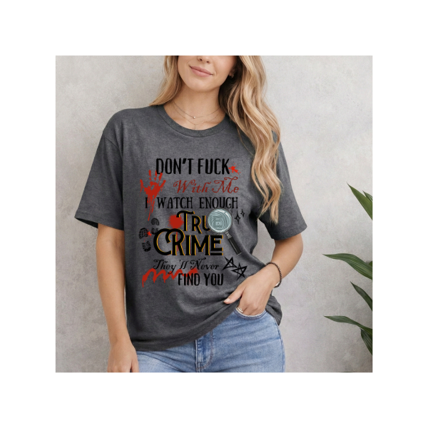 True Crime "Don't F*** With Me I Watch Enough True Crime" Graphic T-Shirt