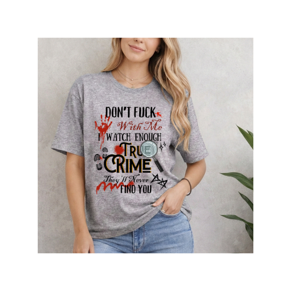 True Crime "Don't F*** With Me I Watch Enough True Crime" Graphic T-Shirt